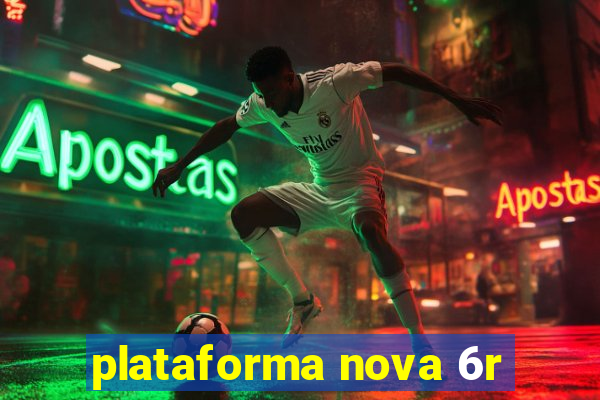 plataforma nova 6r